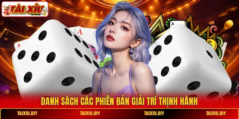 Danh sách các phiên bản giải trí Tài Xỉu thịnh hành