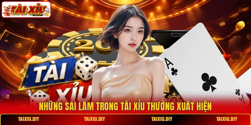 Những sai lầm trong Tài Xỉu thường xuất hiện